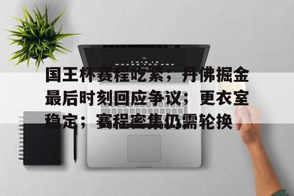 国王杯赛程吃紧；丹佛掘金最后时刻回应争议；更衣室稳定；赛程密集仍需轮换的简单介绍